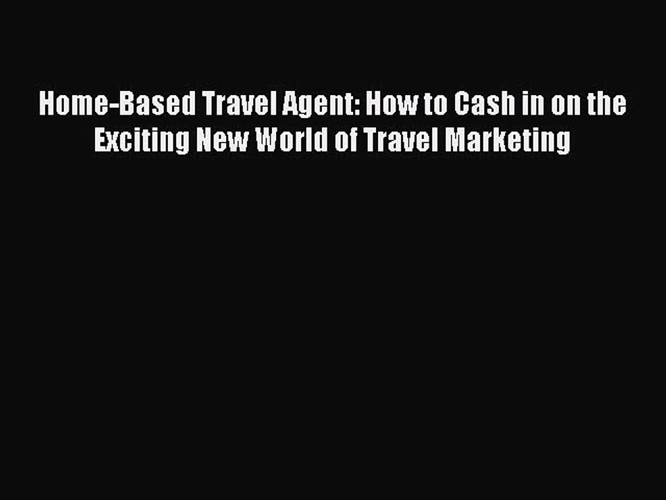 Read Home-Based Travel Agent: How to Cash in on the Exciting New World of Travel Marketing