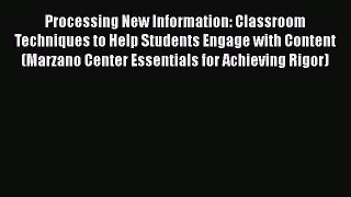 Read Processing New Information: Classroom Techniques to Help Students Engage with Content