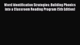 Read Word Identification Strategies: Building Phonics into a Classroom Reading Program (5th