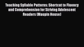 Read Teaching Syllable Patterns: Shortcut to Fluency and Comprehension for Striving Adolescent