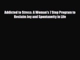 Download ‪Addicted to Stress: A Woman's 7 Step Program to Reclaim Joy and Spontaneity in Life‬