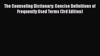 Read The Counseling Dictionary: Concise Definitions of Frequently Used Terms (3rd Edition)