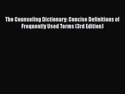 Read The Counseling Dictionary: Concise Definitions of Frequently Used Terms (3rd Edition)