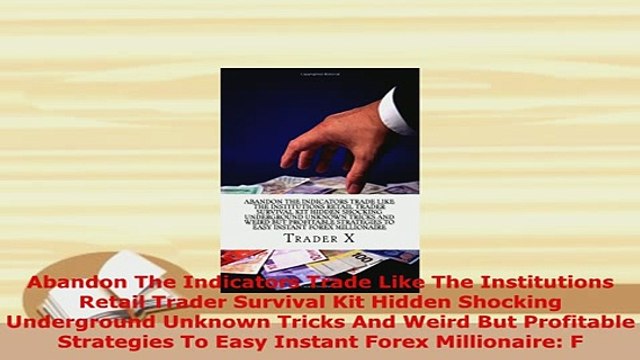 PDF Abandon The Indicators Trade Like The Institutions Retail Trader Survival Kit Hidden Download Full Ebook
