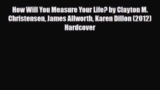 Download ‪How Will You Measure Your Life? by Clayton M. Christensen James Allworth Karen Dillon