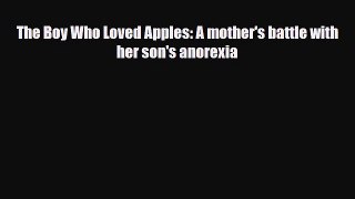 Read ‪The Boy Who Loved Apples: A mother's battle with her son's anorexia‬ Ebook Free