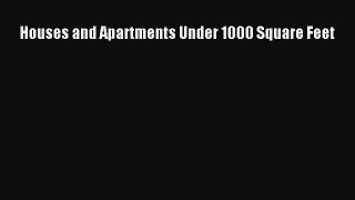 Read Houses and Apartments Under 1000 Square Feet Ebook Free