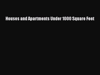 Read Houses and Apartments Under 1000 Square Feet Ebook Free