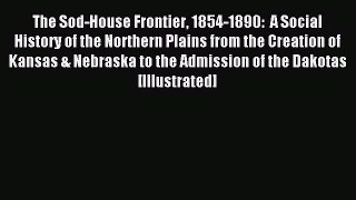 Read The Sod-House Frontier 1854-1890:  A Social History of the Northern Plains from the Creation