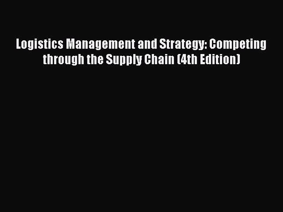 Read Logistics Management and Strategy: Competing through the Supply Chain (4th Edition) Ebook