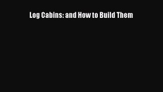 Read Log Cabins: and How to Build Them Ebook Free