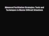Read Advanced Facilitation Strategies: Tools and Techniques to Master Difficult Situations