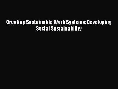 Read Creating Sustainable Work Systems: Developing Social Sustainability Ebook Free