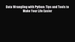 Download Data Wrangling with Python: Tips and Tools to Make Your Life Easier PDF Online