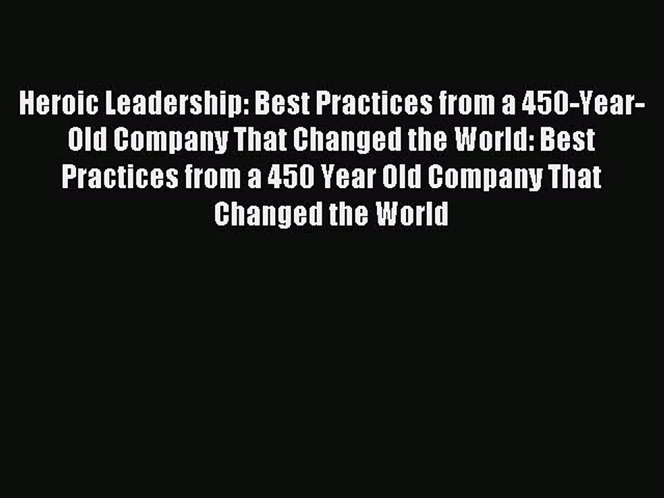 Read Heroic Leadership: Best Practices from a 450-Year-Old Company That Changed the World: