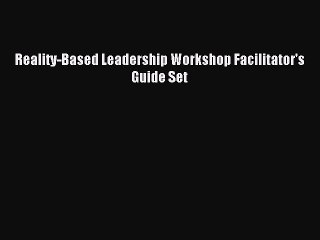 Read Reality-Based Leadership Workshop Facilitator's Guide Set Ebook Free