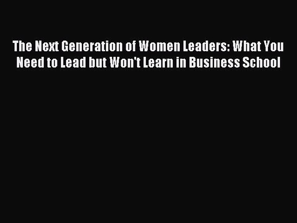 Read The Next Generation of Women Leaders: What You Need to Lead but Won't Learn in Business