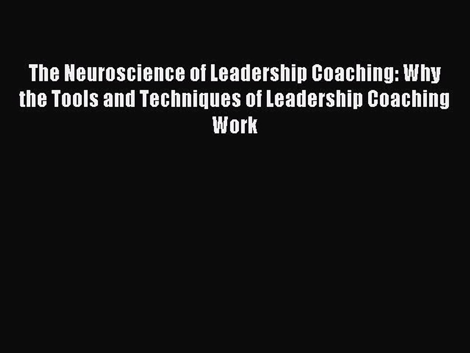Read The Neuroscience of Leadership Coaching: Why the Tools and Techniques of Leadership Coaching