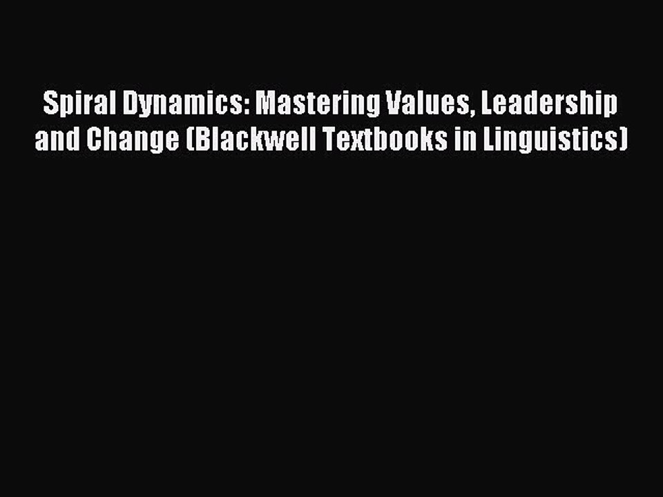 Read Spiral Dynamics: Mastering Values Leadership and Change (Blackwell Textbooks in Linguistics)