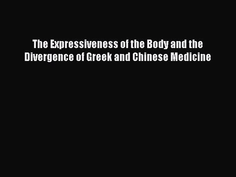 Download The Expressiveness of the Body and the Divergence of Greek and Chinese Medicine PDF