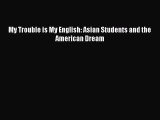 Read My Trouble is My English: Asian Students and the American Dream Ebook