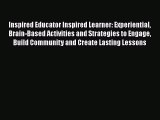 Download Inspired Educator Inspired Learner: Experiential Brain-Based Activities and Strategies