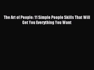 [Download PDF] The Art of People: 11 Simple People Skills That Will Get You Everything You