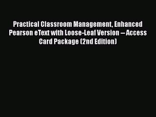 Download Practical Classroom Management Enhanced Pearson eText with Loose-Leaf Version -- Access