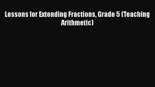 Read Lessons for Extending Fractions Grade 5 (Teaching Arithmetic) PDF