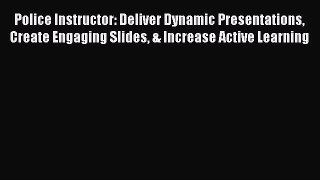 Download Police Instructor: Deliver Dynamic Presentations Create Engaging Slides & Increase