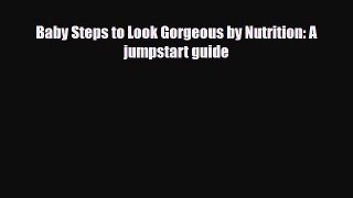 Read ‪Baby Steps to Look Gorgeous by Nutrition: A jumpstart guide‬ Ebook Free