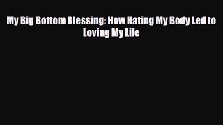 Download ‪My Big Bottom Blessing: How Hating My Body Led to Loving My Life‬ Ebook Online