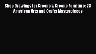 Read Shop Drawings for Greene & Greene Furniture: 23 American Arts and Crafts Masterpieces