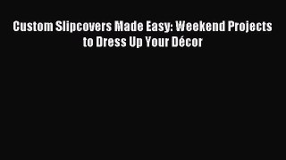 Read Custom Slipcovers Made Easy: Weekend Projects to Dress Up Your Décor Ebook Free