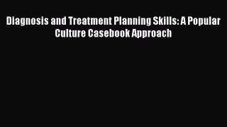 Read Diagnosis and Treatment Planning Skills: A Popular Culture Casebook Approach Ebook