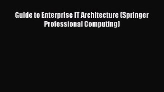 Read Guide to Enterprise IT Architecture (Springer Professional Computing) Ebook Free