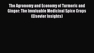 Read The Agronomy and Economy of Turmeric and Ginger: The Invaluable Medicinal Spice Crops