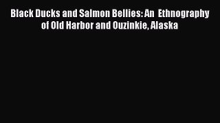 Download Black Ducks and Salmon Bellies: An  Ethnography of Old Harbor and Ouzinkie Alaska