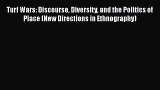 Download Turf Wars: Discourse Diversity and the Politics of Place (New Directions in Ethnography)