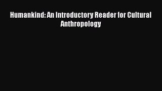 Download Humankind: An Introductory Reader for Cultural Anthropology  Read Online