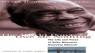 Read The World Don t Owe Me Nothing  The Life and Times of Delta Bluesman Honeyboy Edwards Ebook