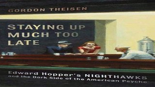 Read Staying Up Much Too Late  Edward Hopper s Nighthawks and the Dark Side of the American Psyche