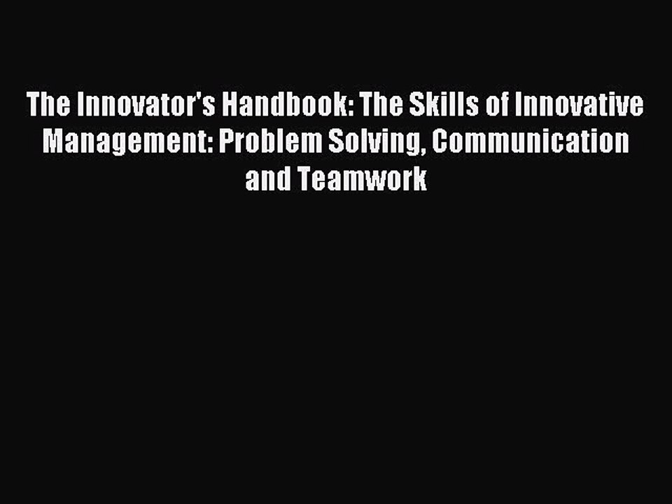 Read The Innovator's Handbook: The Skills of Innovative Management: Problem Solving Communication