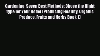 Read Gardening: Seven Best Methods: Chose the Right Type for Your Home (Producing Healthy Organic
