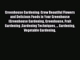 Read Greenhouse Gardening: Grow Beautiful Flowers and Delicious Foods in Your Greenhouse (Greenhouse