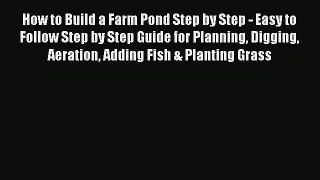 Read How to Build a Farm Pond Step by Step - Easy to Follow Step by Step Guide for Planning