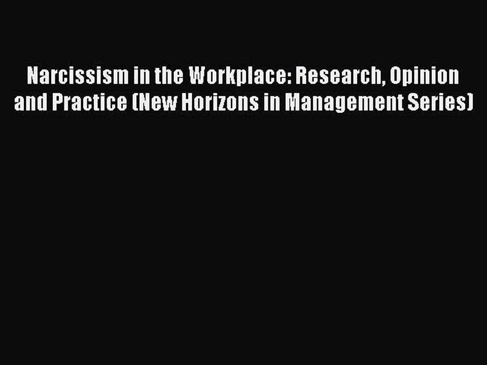 Read Narcissism in the Workplace: Research Opinion and Practice (New Horizons in Management