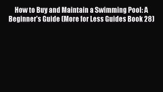 Read How to Buy and Maintain a Swimming Pool: A Beginner's Guide (More for Less Guides Book