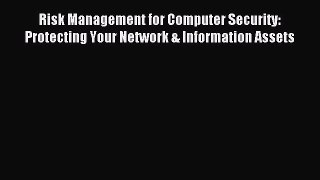 Read Risk Management for Computer Security: Protecting Your Network & Information Assets Ebook