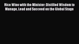 Read Rice Wine with the Minister: Distilled Wisdom to Manage Lead and Succeed on the Global